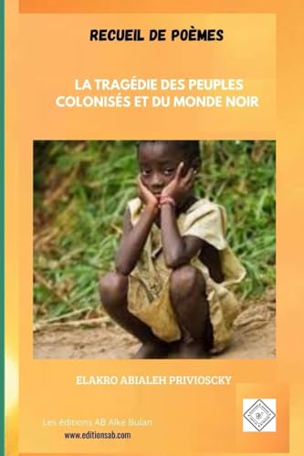LA TRAGÉDIE DES PEUPLES COLONISÉS ET DU MONDE NOIR: Recueil de poèmes von Les éditions AB Alke Bulan