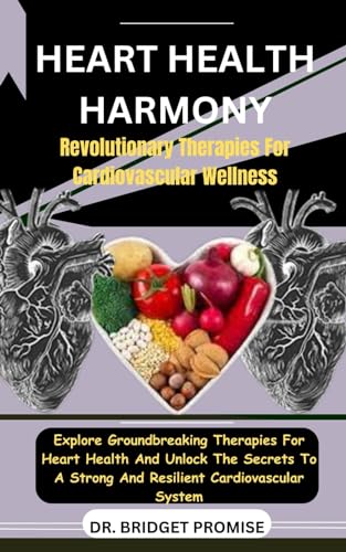 Heart Health Harmony: Revolutionary Therapies For Cardiovascular Wellness : Explore Groundbreaking Therapies For Heart Health And Unlock The Secrets To A Strong And Resilient Cardiovascular System von Independently published
