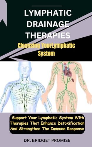 Lymphatic drainage Therapies: Cleansing Your Lymphatic System: Support Your Lymphatic System With Therapies That Enhance Detoxification And Strengthen The Immune Response von Independently published