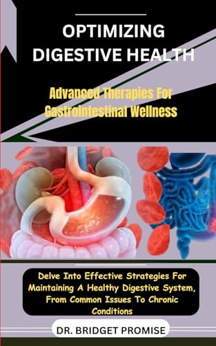 Optimizing Digestive Health: Advanced Therapies For Gastrointestinal Wellness : Delve Into Effective Strategies For Maintaining A Healthy Digestive System, From Common Issues To Chronic Conditions von Independently published