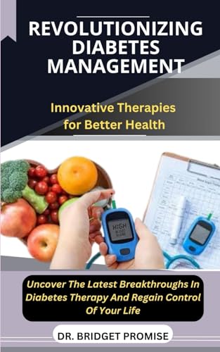 Revolutionizing Diabetes Management: Innovative Therapies for Better Health Uncover The Latest Breakthroughs In Diabetes Therapy And Regain Control Of Your Life von Independently published