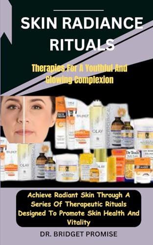 Skin Radiance Rituals: Therapies For A Youthful And Glowing Complexion: Achieve Radiant Skin Through A Series Of Therapeutic Rituals Designed To Promote Skin Health And Vitality von Independently published