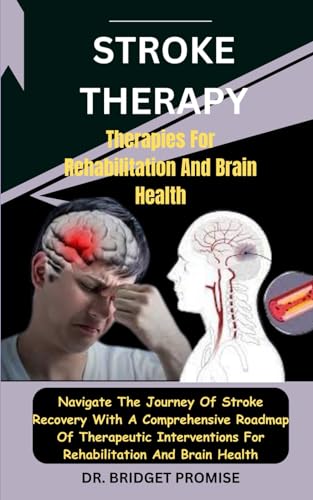 Stroke THERAPY: Therapies For Rehabilitation And Brain Health: Navigate The Journey Of Stroke Recovery With A Comprehensive Roadmap Of Therapeutic Interventions For Rehabilitation And Brain Health von Independently published