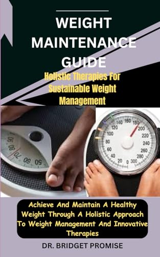 Weight MAINTENANCE: GUIDE Holistic Therapies For Sustainable Weight Management: Achieve And Maintain A Healthy Weight Through A Holistic Approach To Weight Management And Innovative Therapies von Independently published