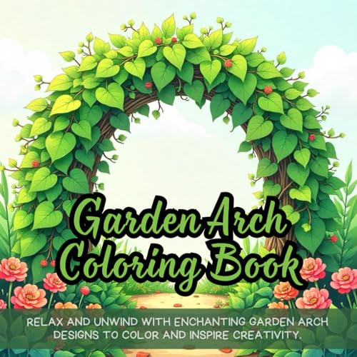 Garden Arch Coloring Book: garden arch coloring book for adults, tranquil landscapes coloring book for mindfulness, floral patterns coloring book for ... stress-relief, outdoor beauty coloring book Garden Arch Coloring Book: garden arch coloring book for adults, tranquil landscapes coloring book for mindfulness, floral patterns coloring book for ... stress-relief, outdoor beauty coloring book von Independently published