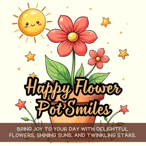 Happy Flower Pot Smiles: fun coloring book for kids, flower coloring book, cheerful designs, smiling sun pages, happy artwork coloring, starry night ... flower pot coloring, uplifting color pages Happy Flower Pot Smiles: fun coloring book for kids, flower coloring book, cheerful designs, smiling sun pages, happy artwork coloring, starry night ... flower pot coloring, uplifting color pages von Independently published