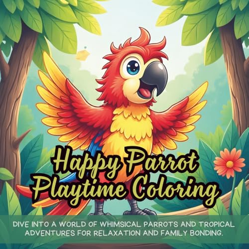 Happy Parrot Playtime Coloring: Dive into a World of Whimsical Parrots and Tropical Adventures for Relaxation and Family Bonding. Happy Parrot Playtime Coloring: Dive into a World of Whimsical Parrots and Tropical Adventures for Relaxation and Family Bonding. von Independently published