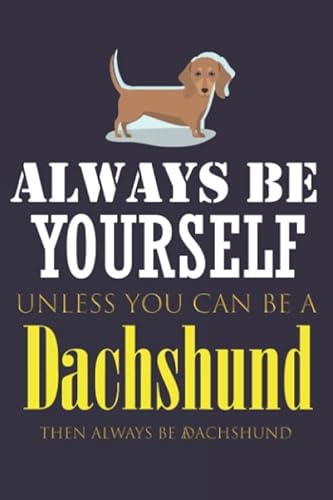 Always be yourself unless you can be a Dachshund then always be a Dachshund: Blank Lined Journal Notebook, 6 x 9, Dachshund journal, Dachshund ... Dachshund gifts;makes a great birthday,