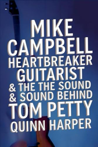 Mike Campbell: Heartbreaker Guitarist & the Sound Behind Tom Petty (The Legacy Library) von Independently published