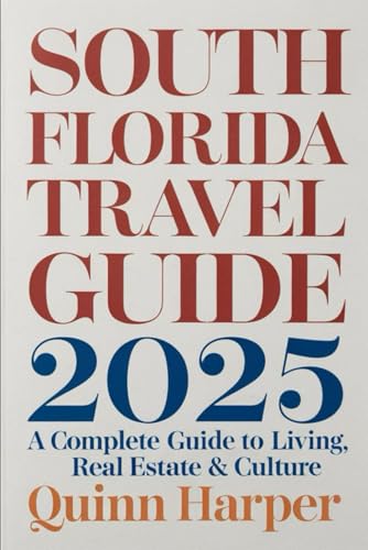 SOUTH FLORIDA TRAVEL GUIDE 2O25: A Complete Guide to Living, Real Estate & Culture von Independently published