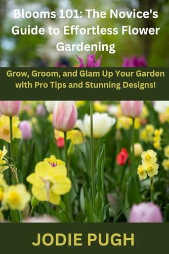 BLOOMS 101: THE NOVICE'S GUIDE TO EFFORTLESS FLOWER GARDENING: Grow, Groom, and Glam Up Your Garden with Pro Tips and Stunning Designs! von Independently published