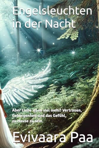 Engelsleuchten in der Nacht: Halt! Aber Liebe ist so viel mehr. Vertrauen, Geborgenheit und das Gefühl, zu Hause zu sein. (Weißer Engelspfad, Band 1) von Independently published