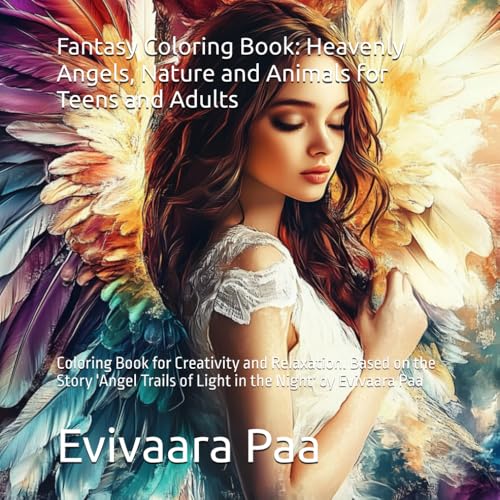 Fantasy Coloring Book: Heavenly Angels, Nature and Animals for Teens and Adults: Coloring Book for Creativity and Relaxation. Based on the Story 'Angel Trails of Light in the Night' by Evivaara Paa Fantasy Coloring Book: Heavenly Angels, Nature and Animals for Teens and Adults: Coloring Book for Creativity and Relaxation. Based on the Story 'Angel Trails of Light in the Night' by Evivaara Paa von Independently published