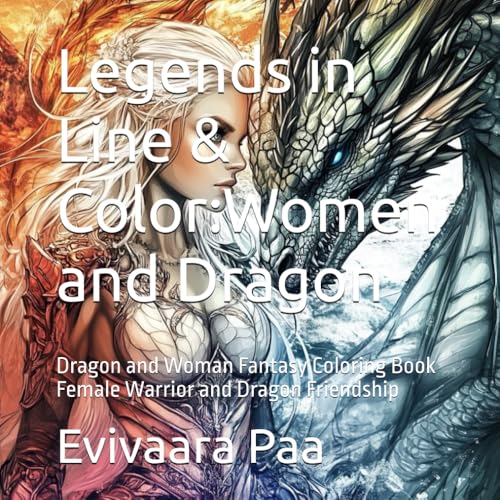 Legends in Line & Color: Women and Dragon: Dragon and Woman Fantasy Coloring Book - Female Warrior and Dragon Friendship Legends in Line & Color: Women and Dragon: Dragon and Woman Fantasy Coloring Book - Female Warrior and Dragon Friendship von Independently published