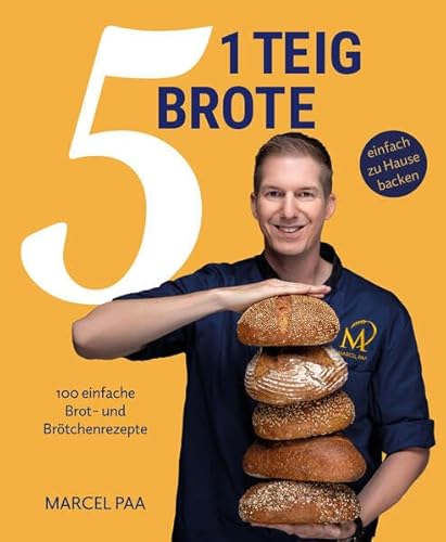 1 Teig - 5 Brote: 100 einfache Brot- und Brötchenrezepte