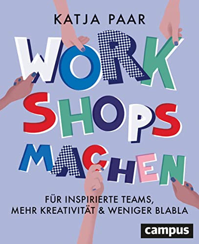 Workshops machen: Für inspirierte Teams, mehr Kreativität & weniger Blabla von Campus Verlag