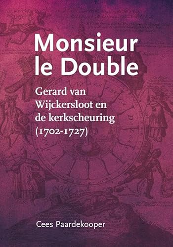 Monsieur le Double: Gerard van Wijckersloot en de kerkscheuring (1702-1727) von Uitgeverij Verloren