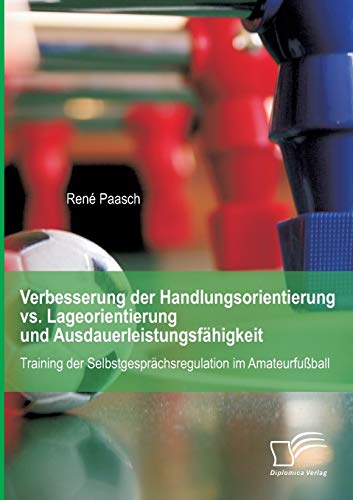 Verbesserung der Handlungsorientierung vs. Lageorientierung und Ausdauerleistungsfähigkeit: Training der Selbstgesprächsregulation im Amateurfußball