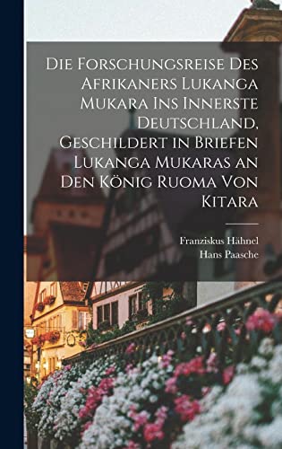 Die Forschungsreise des Afrikaners Lukanga Mukara ins innerste Deutschland, geschildert in Briefen Lukanga Mukaras an den König Ruoma von Kitara von Legare Street Press