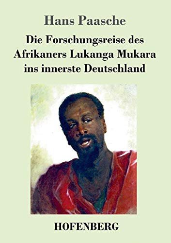 Die Forschungsreise des Afrikaners Lukanga Mukara ins innerste Deutschland: Geschildert in Briefen Lukanga Mukaras an den König Ruoma von Kitara Die Forschungsreise des Afrikaners Lukanga Mukara ins innerste Deutschland: Geschildert in Briefen Lukanga Mukaras an den König Ruoma von Kitara