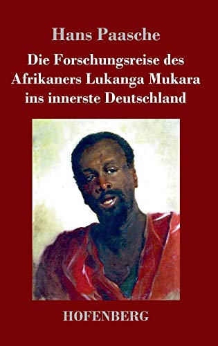 Die Forschungsreise des Afrikaners Lukanga Mukara ins innerste Deutschland: Geschildert in Briefen Lukanga Mukaras an den König Ruoma von Kitara von Hofenberg