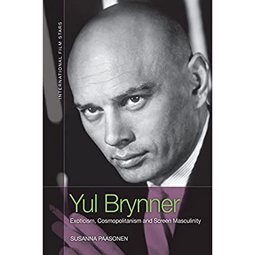 Yul Brynner: Exoticism, Cosmopolitanism and Screen Masculinity (International Film Stars)