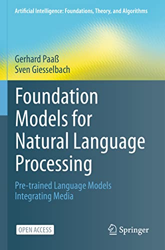 Foundation Models for Natural Language Processing: Pre-trained Language Models Integrating Media (Artificial Intelligence: Foundations, Theory, and Algorithms)