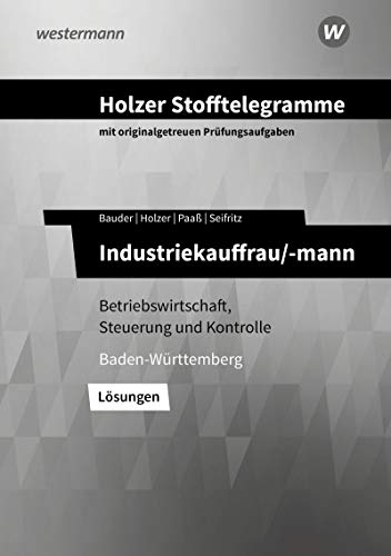Holzer Stofftelegramme Baden-Württemberg – Industriekauffrau/-mann: Betriebswirtschaft, Steuerung und Kontrolle Lösungen Holzer Stofftelegramme Baden-Württemberg – Industriekauffrau/-mann: Betriebswirtschaft, Steuerung und Kontrolle Lösungen