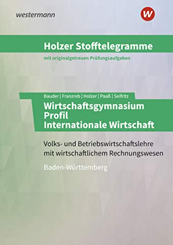 Holzer Stofftelegramme Baden-Württemberg – Wirtschaftsgymnasium: Profil Internationale Wirtschaft Aufgabenband Holzer Stofftelegramme Baden-Württemberg – Wirtschaftsgymnasium: Profil Internationale Wirtschaft Aufgabenband