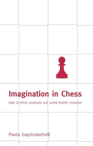 Imagination in Chess: How to Think Creatively and Avoid Foolish Mistakes