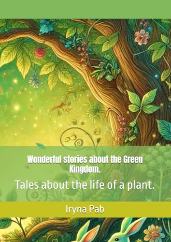 Wonderful stories about the Green Kingdom.: Tales about the life of a plant. (Nature Around Me, Band 5) von Independently published