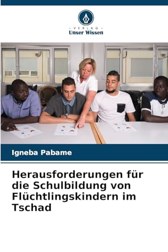 Herausforderungen für die Schulbildung von Flüchtlingskindern im Tschad von Verlag Unser Wissen