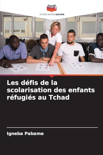 Les défis de la scolarisation des enfants réfugiés au Tchad von Editions Notre Savoir