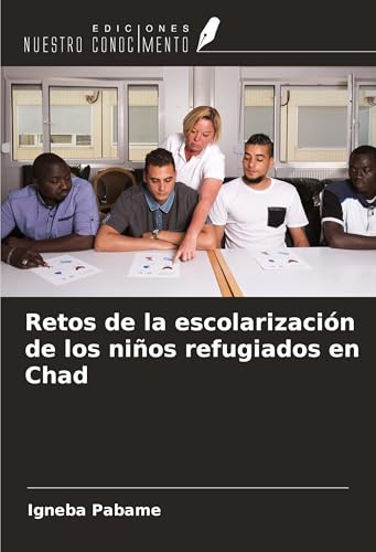 Retos de la escolarización de los niños refugiados en Chad von Ediciones Nuestro Conocimiento