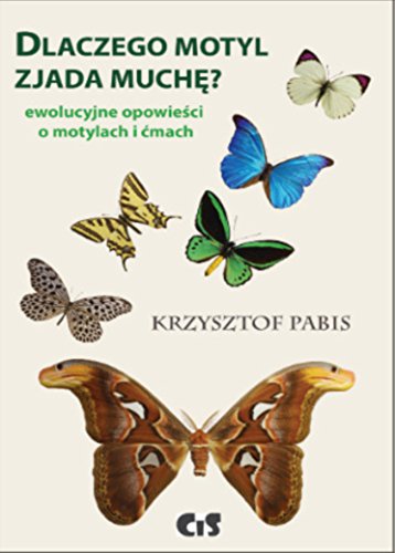 Dlaczego motyl zjada muche: Ewolucyjne opowieści o motylach i ćmach