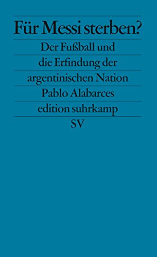Für Messi sterben?: Der Fußball und die Erfindung der argentinischen Nation (edition suhrkamp) von Suhrkamp Verlag AG