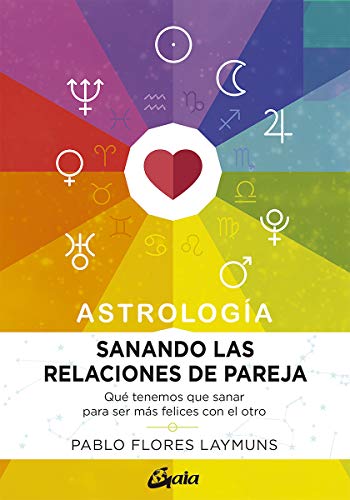 Sanando las relaciones de pareja. Astrología: Qué tenemos que sanar para ser más felices con el otro (Astrosofía)