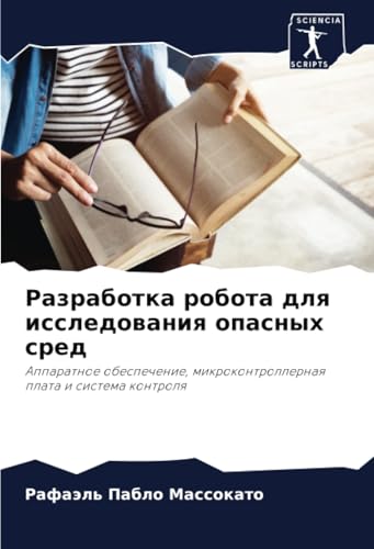 Разработка робота для исследования опасных сред: Аппаратное обеспечение, микроконтроллерная плата и система контроля: Apparatnoe obespechenie, mikrokontrollernaq plata i sistema kontrolq von Sciencia Scripts