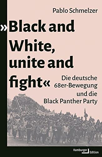 »Black and White, unite and fight»: Die deutsche 68er-Bewegung und die Black Panther Party »Black and White, unite and fight»: Die deutsche 68er-Bewegung und die Black Panther Party