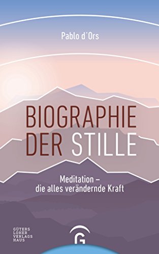 Biographie der Stille: Meditation - die alles verändernde Kraft