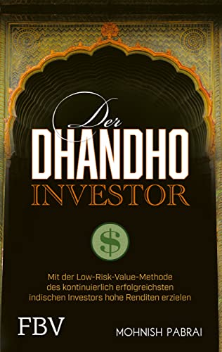 Der Dhandho-Investor: Mit der Low-Risk-Value-Methode des kontinuierlich erfolgreichsten indischen Investors hohe Renditen erzielen von Finanzbuch Verlag