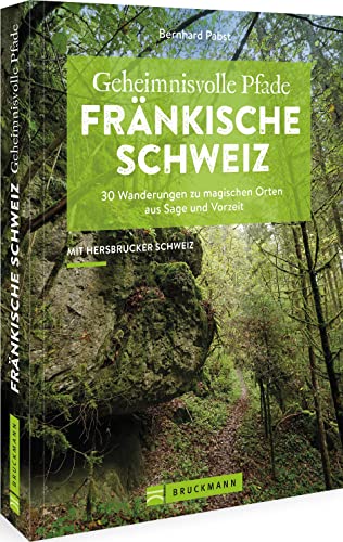 Bruckmann Wanderführer – Geheimnisvolle Pfade Fränkische Schweiz: 30 Wanderungen zu magischen Orten aus Sage und Vorzeit (Erlebnis Wandern) von Bruckmann