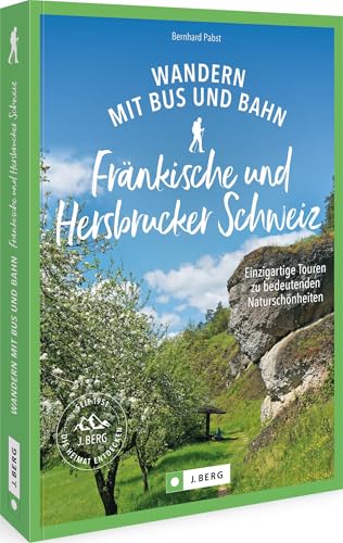 Wandern mit Bus und Bahn Fränkische und Hersbrucker Schweiz: Einzigartige Touren zu bedeutenden Naturschönheiten von Bruckmann Verlag GmbH