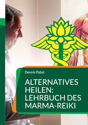 Alternatives Heilen: Lehrbuch des Marma-Reiki: Eine Verbindung von Ayurveda und Reiki Alternatives Heilen: Lehrbuch des Marma-Reiki: Eine Verbindung von Ayurveda und Reiki von Books on Demand