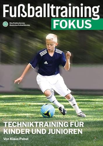 Fußballtraining Fokus: Techniktraining für Kinder und Junioren (fussballtraining Fokus: Eine Publikationsreihe des Deutschen Fußball-Bundes)