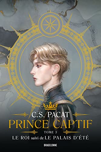 Prince Captif : Prince Captif Tome 3 - Le Roi suivi de Le Palais dété von BRAGELONNE