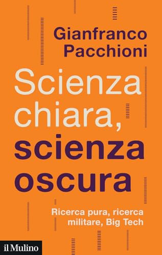 Scienza chiara, scienza oscura. Ricerca pura, ricerca militare, Big Tech (Contemporanea) von Il Mulino