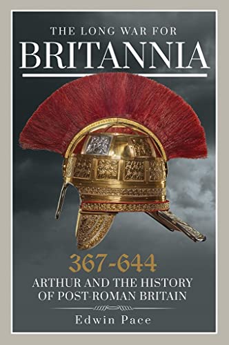 The Long War for Britannia 367–664: Arthur and the History of Post-Roman Britain