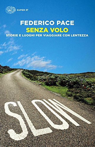 Senza volo. Storie e luoghi per viaggiare con lentezza (Super ET, Band 1522)