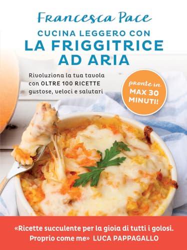 Cucina leggero con la friggitrice ad aria. Rivoluziona la tua tavola con oltre 100 ricette gustose, veloci e salutari von Vallardi A.